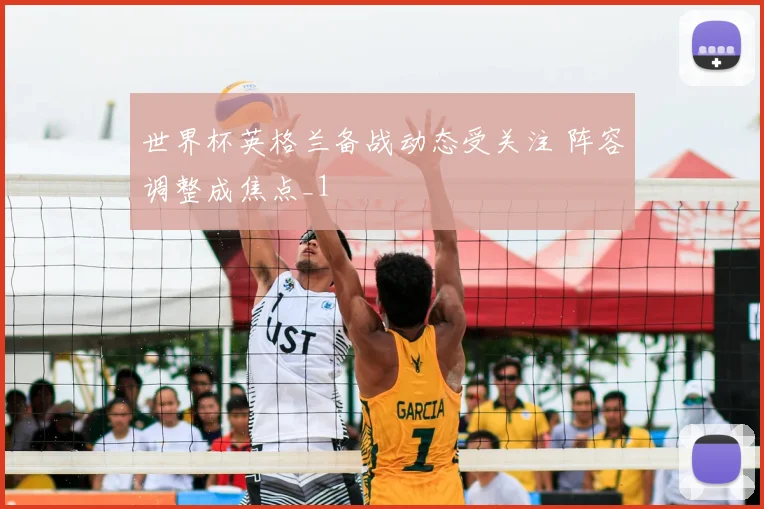 世界杯英格兰备战动态受关注 阵容调整成焦点_1