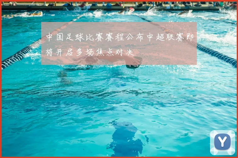 中国足球比赛赛程公布中超联赛即将开启多场焦点对决