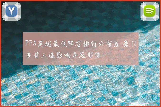 PFA英超最佳阵容排行公布后 豪门多将入选影响争冠形势