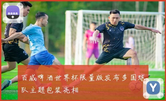 百威啤酒世界杯限量版发布多国球队主题包装亮相
